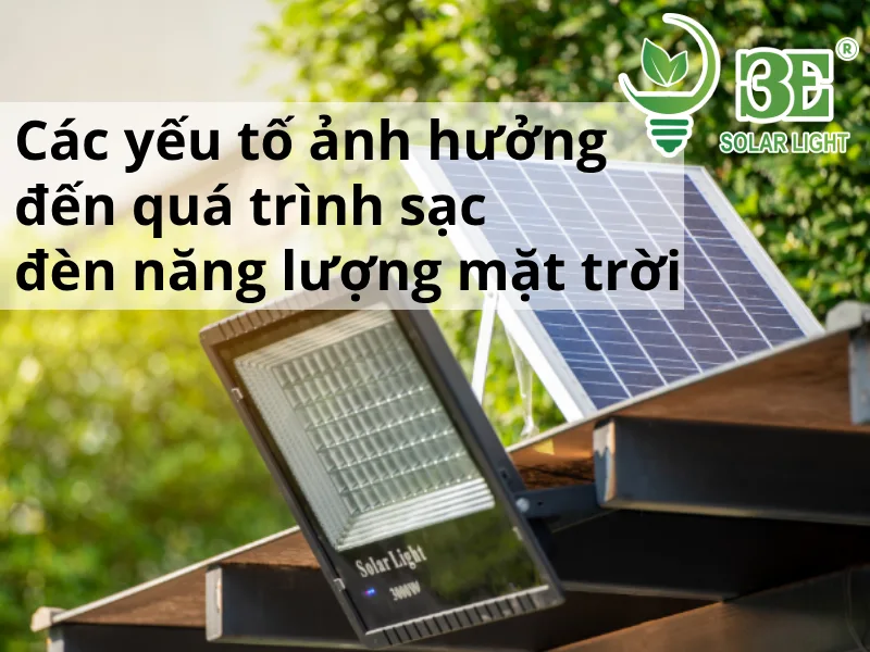 Các yếu tố ảnh hưởng đến quá trình sạc đèn năng lượng mặt trời