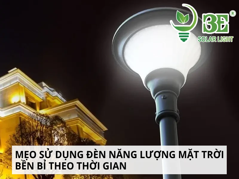 Mẹo sử dụng đèn năng lượng mặt trời solar light bền bỉ theo thời gian