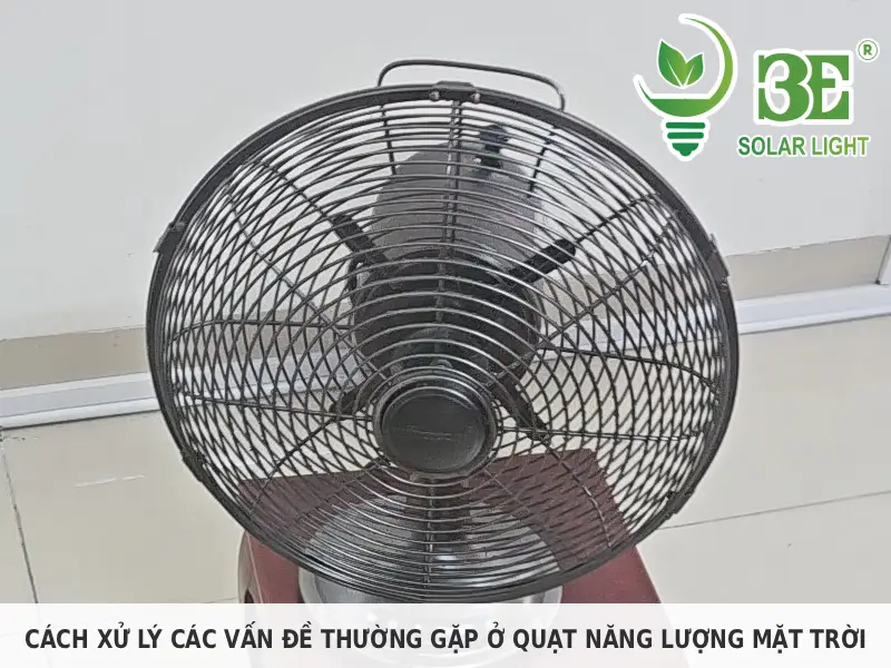Cách xử lý các vấn đề thường gặp ở quạt năng lượng mặt trời