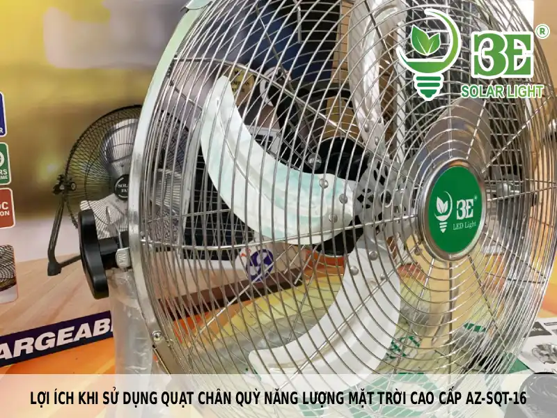 Lợi ích khi sử dụng quạt chân quỳ năng lượng mặt trời cao cấp AZ-SQT-16