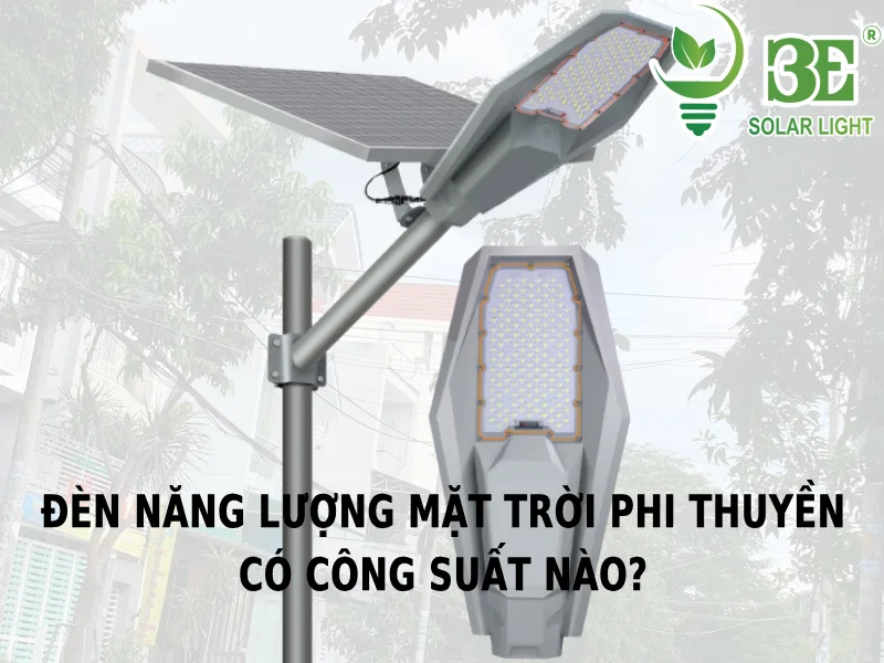 3E SOLAR - Đèn năng lượng mặt trời phi thuyền có các loại công suất nào