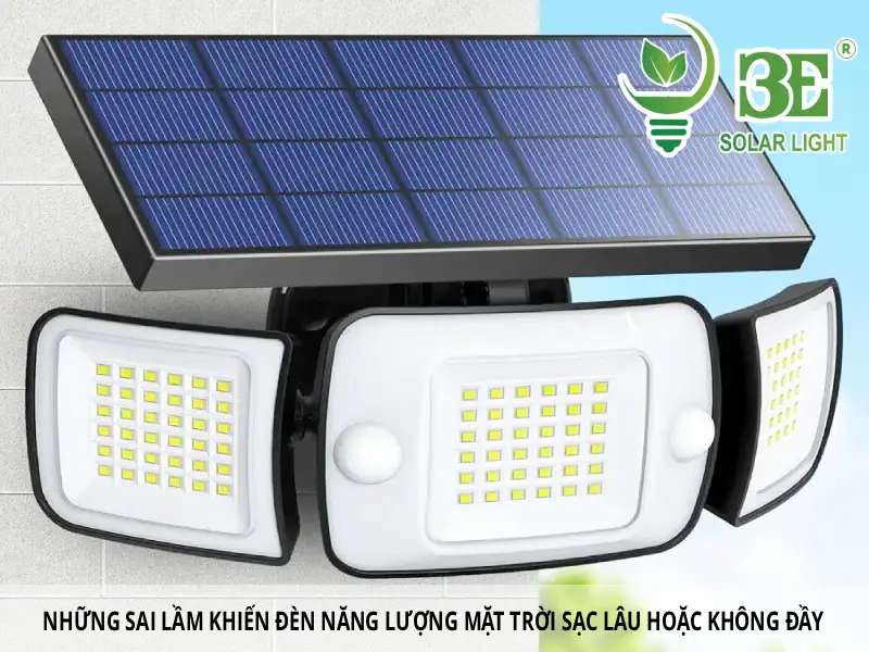 Những sai lầm khiến đèn năng lượng mặt trời sạc lâu hoặc không đầy