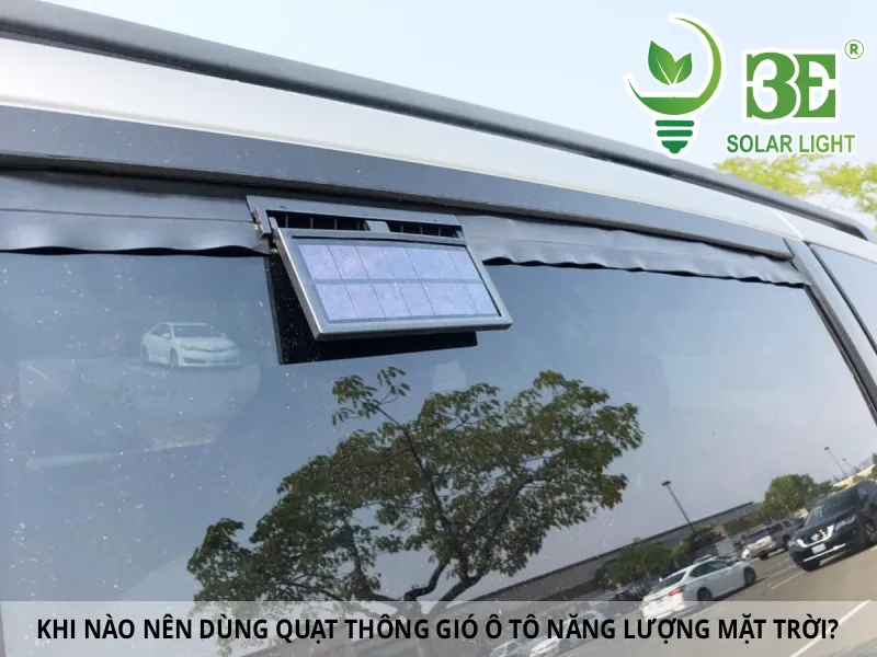 Khi nào nên dùng quạt thông gió ô tô năng lượng mặt trời