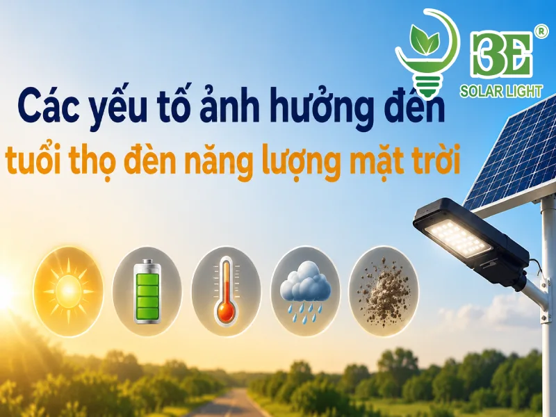 Các yếu tố ảnh hưởng đến tuổi thọ đèn năng lượng mặt trời