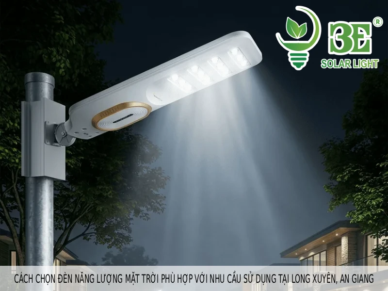 Cách chọn đèn năng lượng mặt trời phù hợp với nhu cầu sử dụng tại Long Xuyên, An Giang
